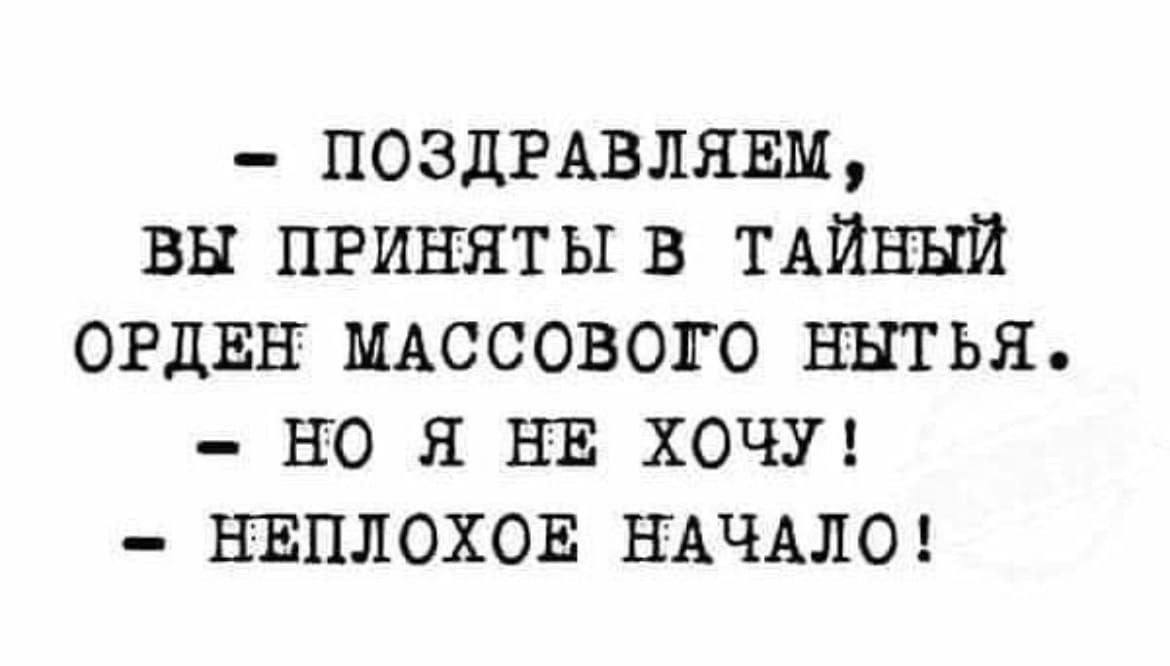 ПОЗДРАВЛЯЕМ, ВЫ ПРИНЯТЫ В ТАЙНЫЙ ОРДЕН МАССОВОГО НЫТЬЯ. НОЯ НЕ ХОЧУ! НЕПЛОХОЕ НАЧАЛО!