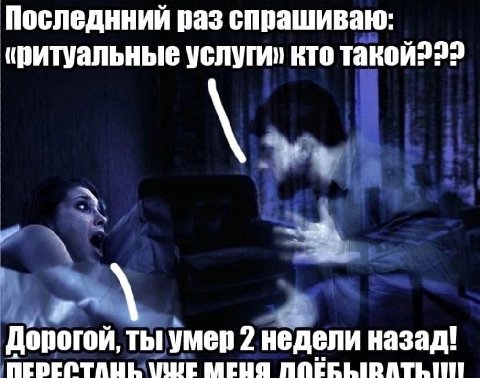 Последнний раз спрашиваю иритуальные услуги» кто такой222 Дорогой, ты умер 2 недели назад!
