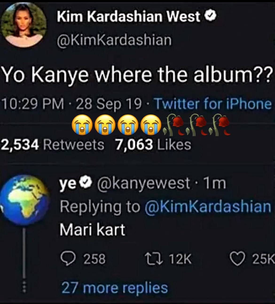 Kim Kardashian West Kanye where the album?? 10:29 28 Sep 19 Twitter for iPhone 2,534 Retweets 7,063 Likes @kanyewest: Replying to @KimKardashian Mari kart 258 (7 27 more replies