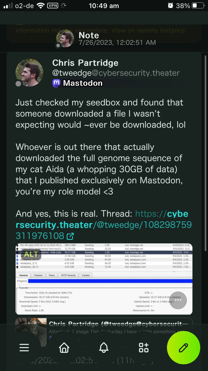 10:49 @38% 8 Note Chris Partridge @tweedge Mastodon Just checked my seedbox and found that someone downloaded a file wasn't expecting would ~ever be downloaded, lol Whoever is out there that actually 