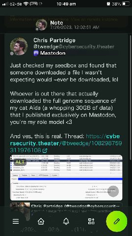 10:49 @38% 8 Note Chris Partridge @tweedge Mastodon Just checked my seedbox and found that someone downloaded a file wasn't expecting would ~ever be downloaded, lol Whoever is out there that actually 