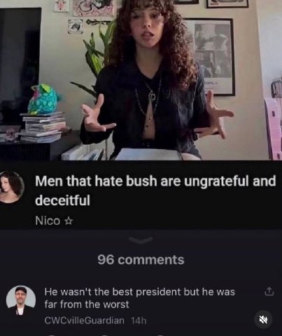 4 as Men that hate bush are ungrateful and deceitful Nico 96 comments He wasn't the best president but he was far from the worst CWCvilleGuardian