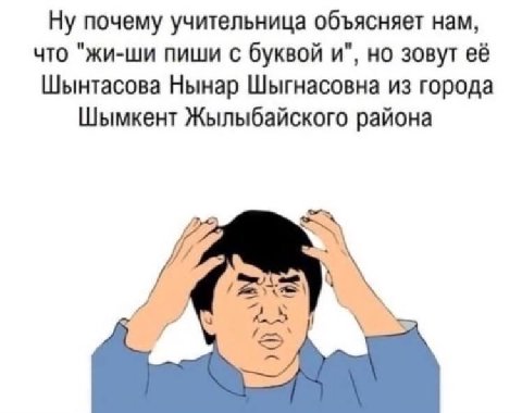 Ну почему учительница объясняет нам, что "жи-ши пиши с буквой и", но зовут её Шынтасова Нынар Шыгнасовна из города Шымкент Жылыбайского района