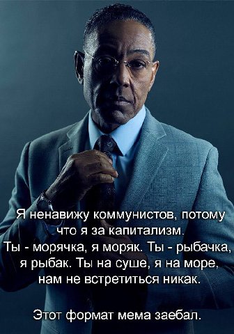 Я ненавижу коммунистов, потому что я за капитализм. Ты морячка, я моряк. Ты рыбачка, я рыбак. Ты на суше, я на море, нам не встретиться никак. Этот формат мема заебал.