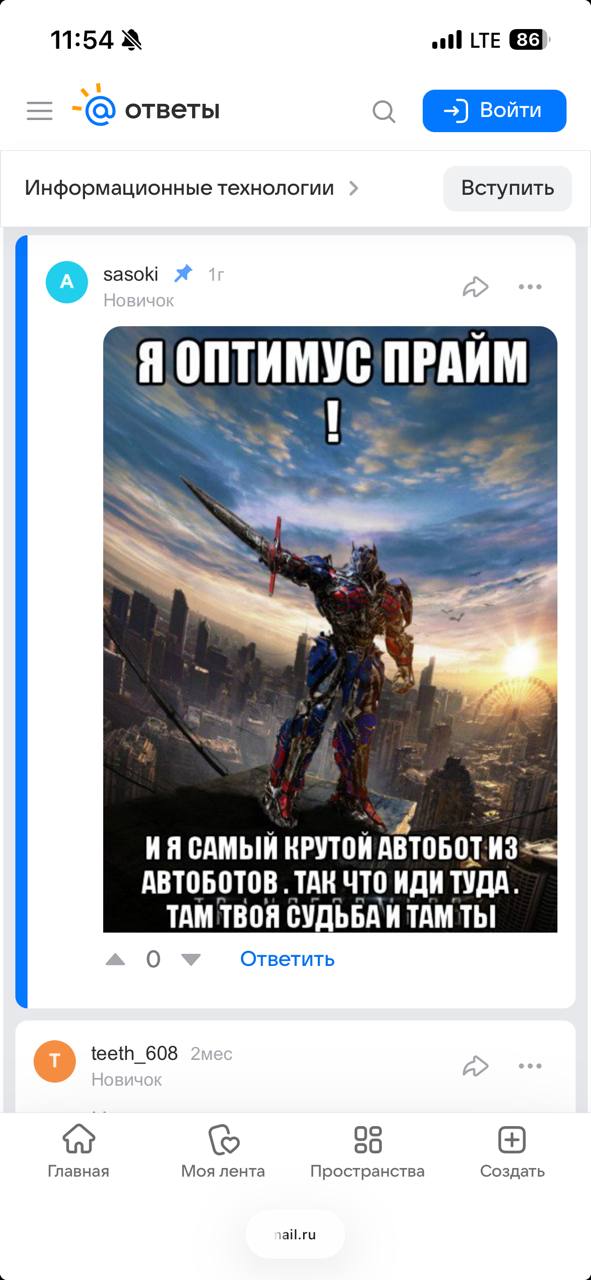 11:54 LTE ответы Информационные технологии Вступить зазок wes 3 САМЫЙ КРУТОЙ ABTOBOT:H3 АВТОБОТОВ ТАН ЧТО ИДИ ТУДА. СУДЬБАИ ТАМ a Ответить teeth_608 Be i 80 Главная Моя лента Пространства Создать зай.