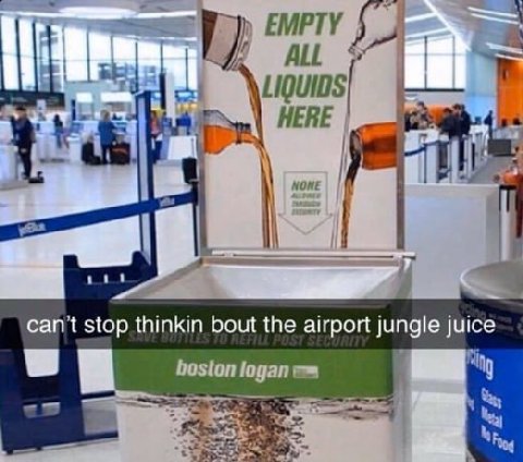 ЕМРТУ ALL LIQUIDS HERE NONE cant bout the airport jungle juice boston я