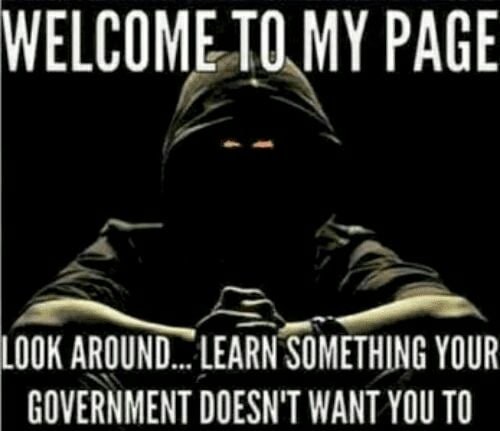 WELCOME ТО MY PAGE LOOK AROUND... LEARN SOMETHING YOUR GOVERNMENT DOESN'T WANT YOU ТО