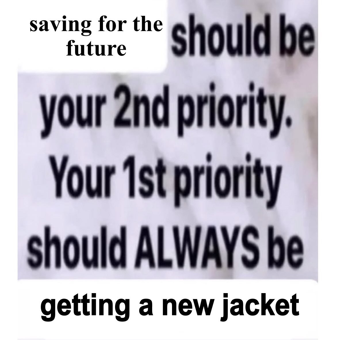 your priority, Your priority should ALWAYS be getting a new jacket