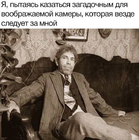 Я, пытаясь казаться загадочным для воображаемой камеры, которая везде следует за мной
