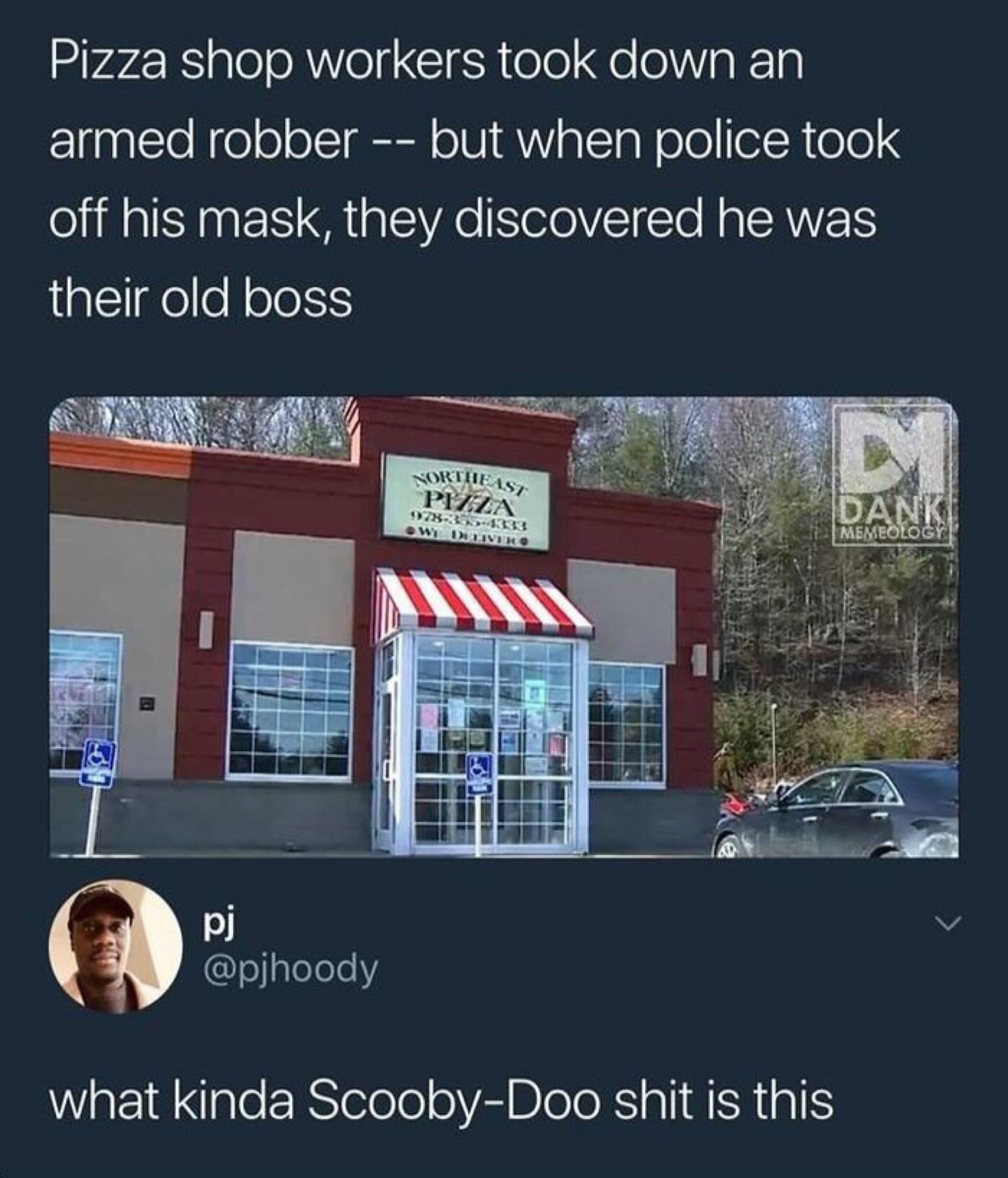 Pizza shop workers took down armed robber but when police took off his mask, they discovered he was their old boss a @pjhoody what kinda Scooby-Doo shit is this
