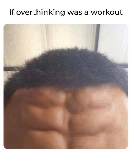 If overthinking was а workout