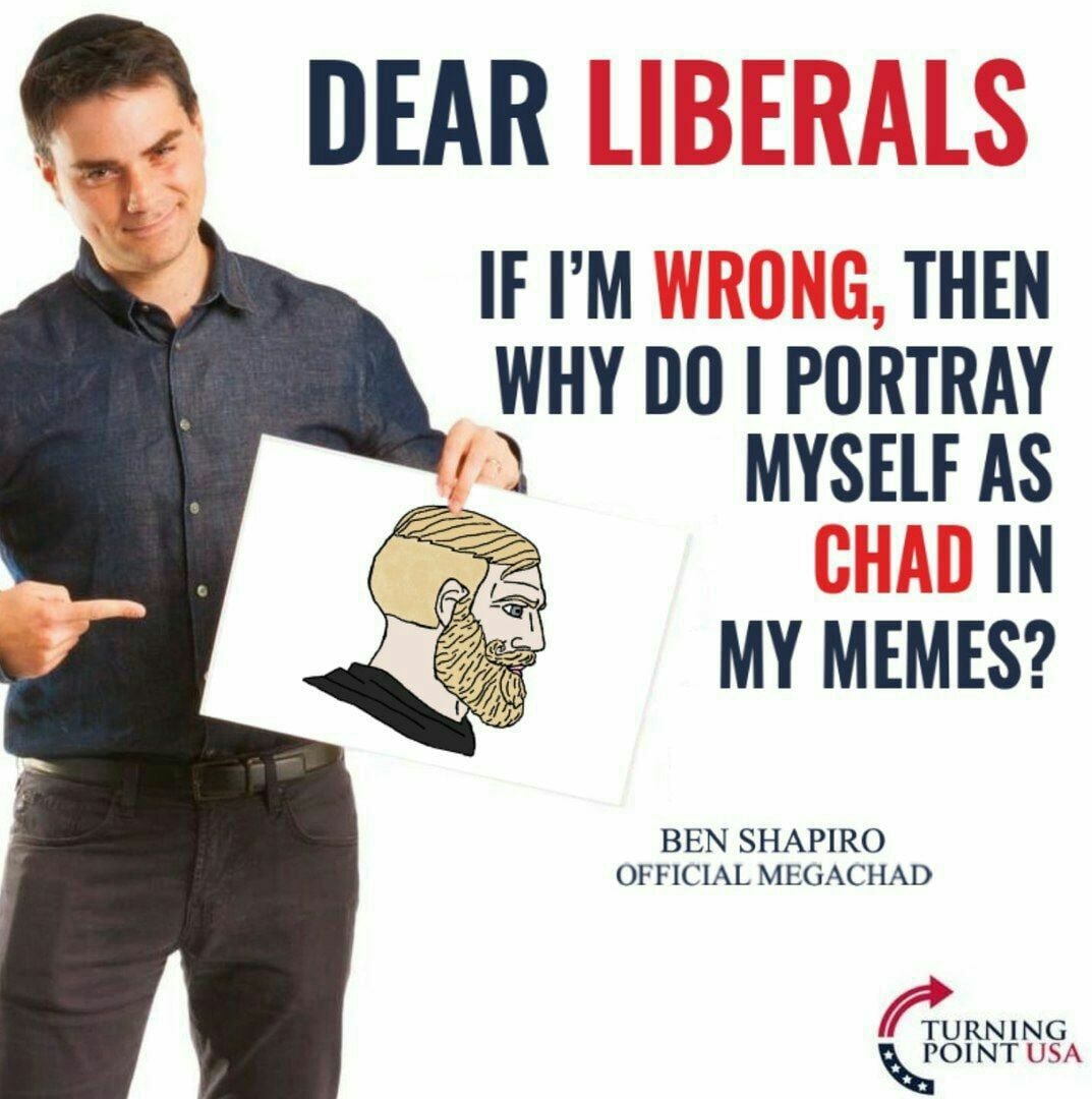 DEAR LIBERALS IF WRONG, THEN WHY PORTRAY ‘2 MYSELF AS CHAD IN MY MEMES? MEGACHA