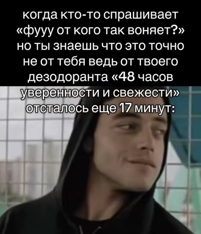когда кто-то спрашивает «фууу от кого так воняет?» но ты знаешь что это точно не оттебя вель от твоего дезодоранта «48 часов уверенности и свежести» отсталось минут: