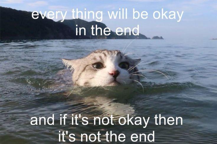 even thing will be okay in the end and if it's not okay then it's not the end