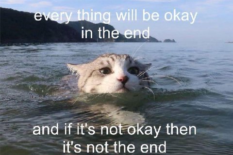 even thing will be okay in the end and if it's not okay then it's not the end