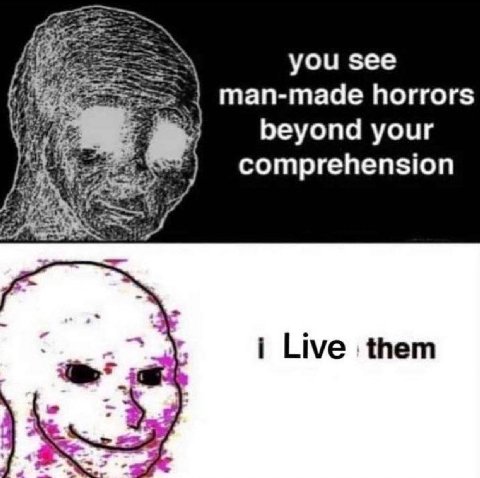 you see man-made horrors beyond your comprehension i Live them