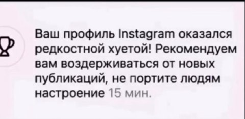 Ваш профиль Instagram оказался редкостной хуетой! Рекомендуем вам воздерживаться от новых публикаций, не портите людям настроение 15 мин.