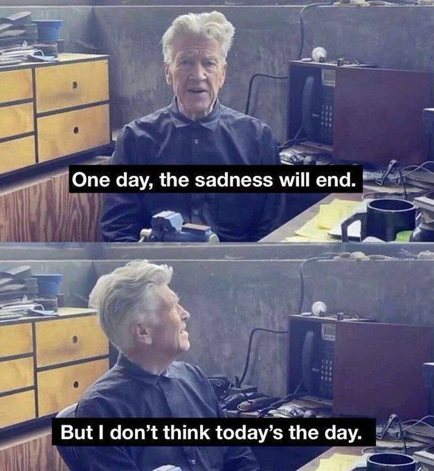 One day, the sadness will end. 7 But don’t think today’s the day.