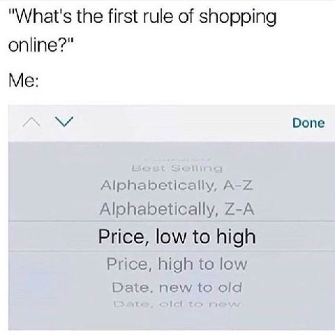 "What's the first rule of shopping online?" Me: Done Alphabetically, Price, low to high Price, high to low Date, new to old