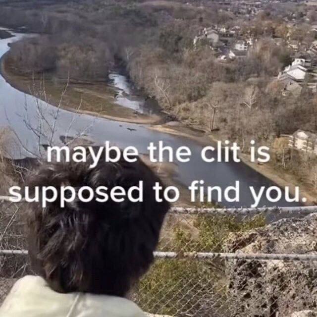 maybe the clit is to find you.