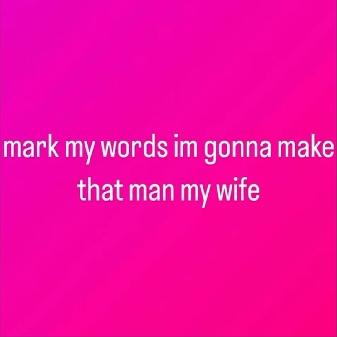 mark my words gonna make that man my wife