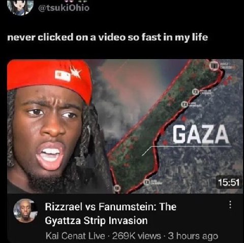 never clicked on a video so fast in my life и в be 15:51 Rizzrael Fanumstein: The Gyattza Strip Invasion Kai Cenat Live views 3 hours ago