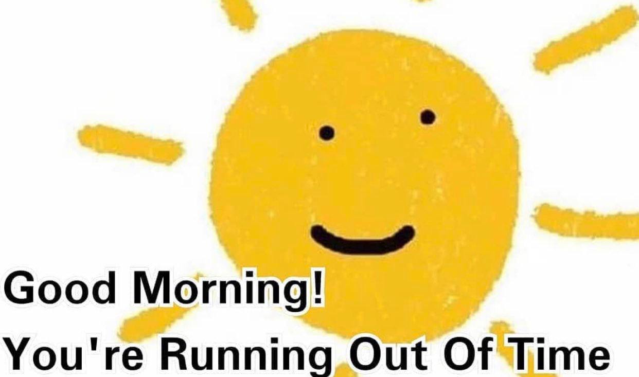 Good Morning! You're Running Out Of Time