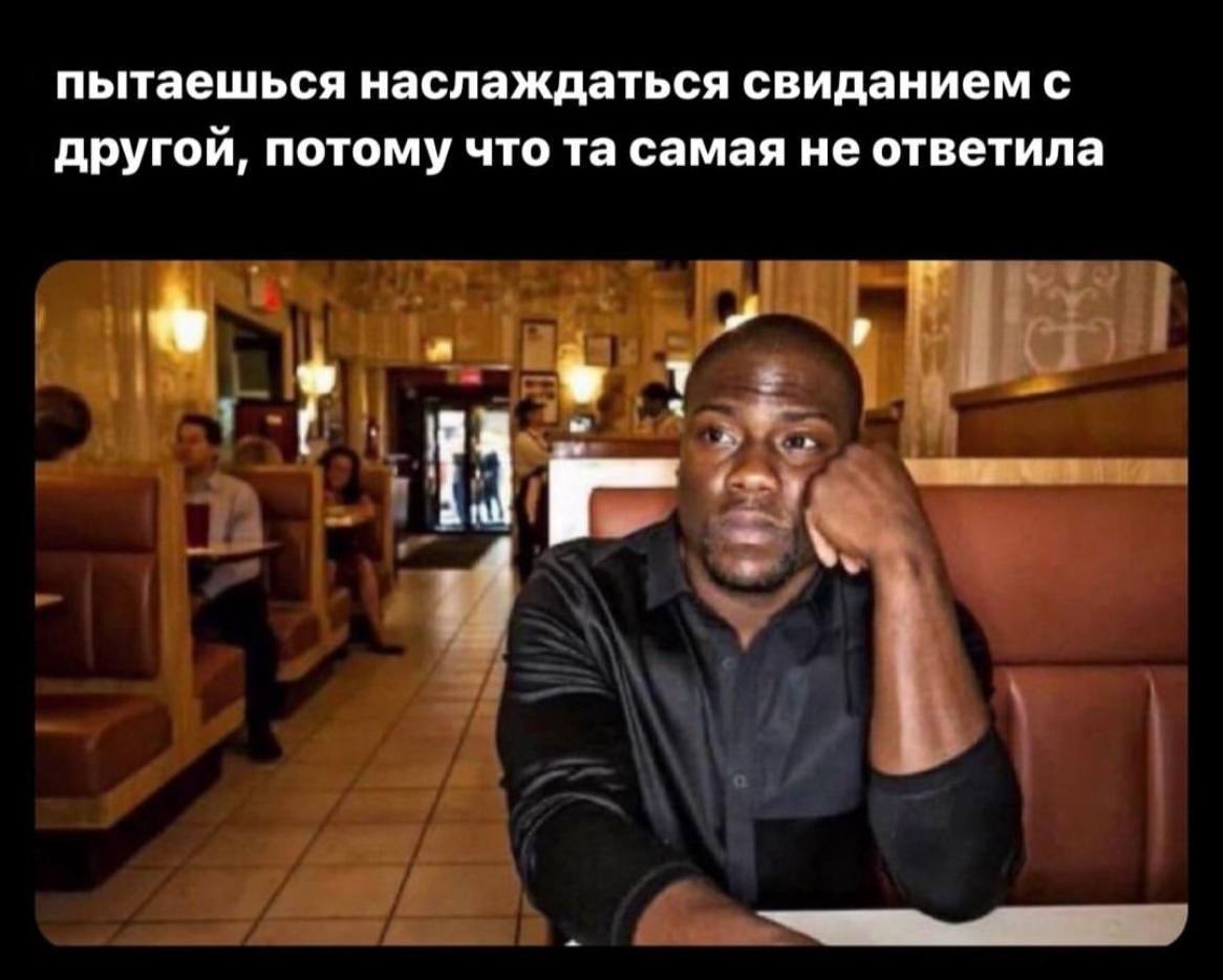 пытаешься наслаждаться свиданием с другой, потому что самая не ответила
