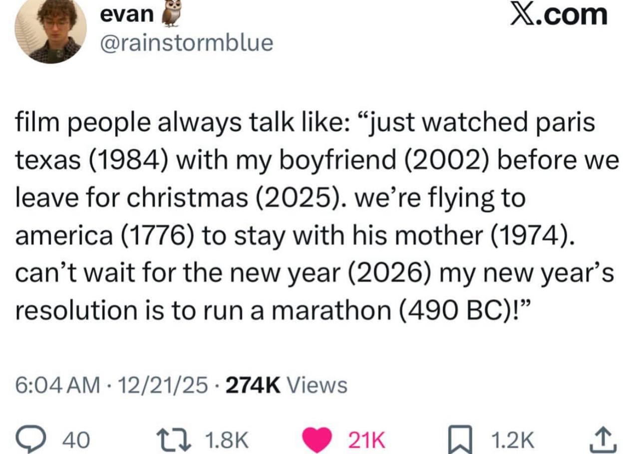 evan Х.сот @rainstormblue film people always talk like: “just watched paris texas (1984) with my boyfriend (2002) before we leave for christmas (2025). we’re flying to america (1776) to stay with his 