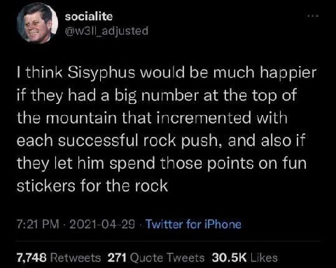 socialite think Sisyphus would be much happier if they had a big number at the top of the mountain that incremented with each successful rock push, and also if they let him spend those points on fun s
