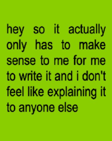 hey so it actually only has to make sense to me for me to write it and i don't feel like explaining it to anyone else