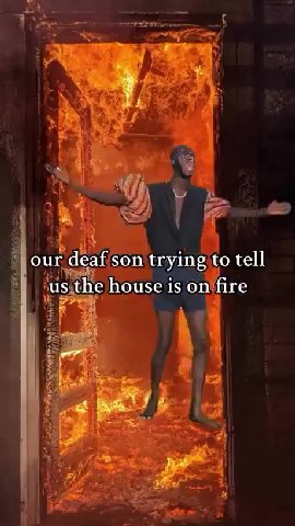 “jour deafison trying to tell i lusthe house is on‘fire