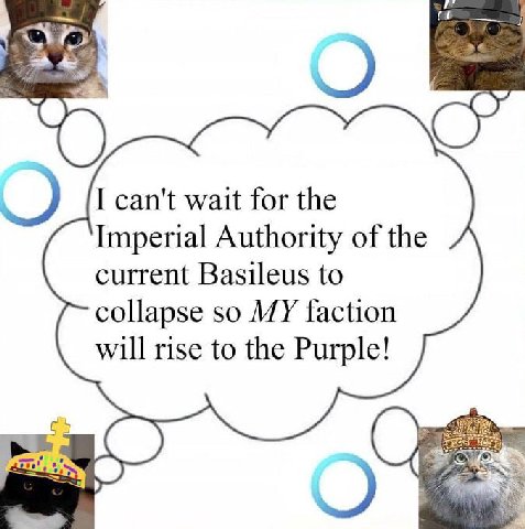 I can't wait for the Imperial Authority of the current Basileus to collapse so MY faction will rise to the Purple!