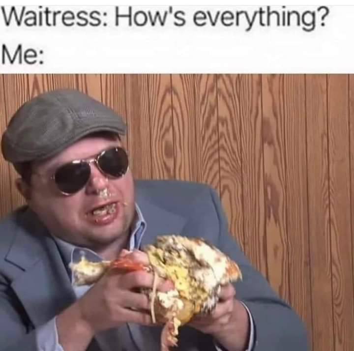 Waitress How's everything? Me