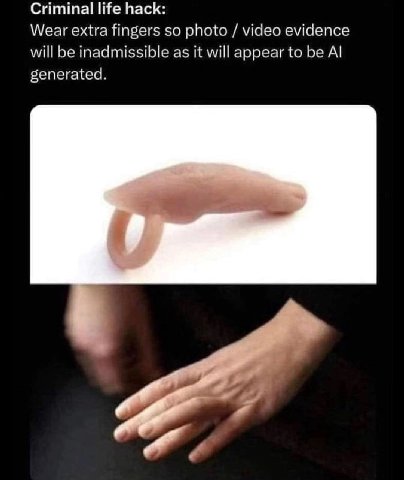 Criminal life hack: Wear extra fingers so photo video evidence will be inadmissible as it will appear to be generated.