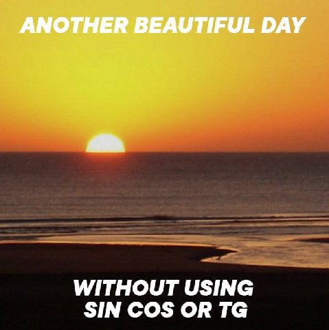 ANOTHER BEAUTIFUL DAY WITHOUT USING SIN COS OR