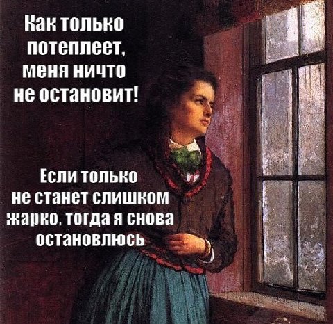 Как только потеплеет, меня ничто не остановит! Если только не станет слишком жарко, тогда я снова остановлюсь