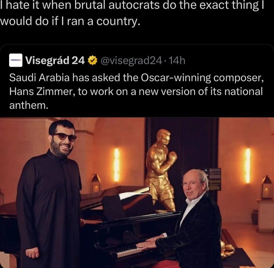 nate it wnen brutal autocrats the exact thing would if ran a country. Visegrad 24 Saudi Arabia has asked the Oscar-winning composer, Hans Zimmer, to work on a new version of its national anthem.