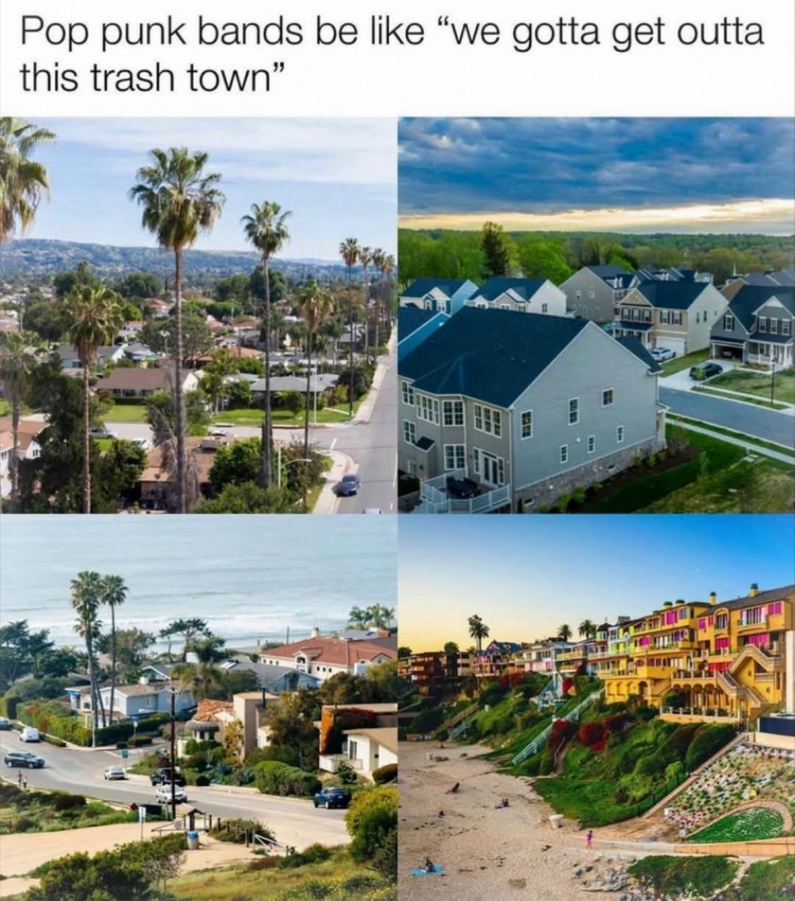 Pop punk bands be like “we gotta get outta this trash town”