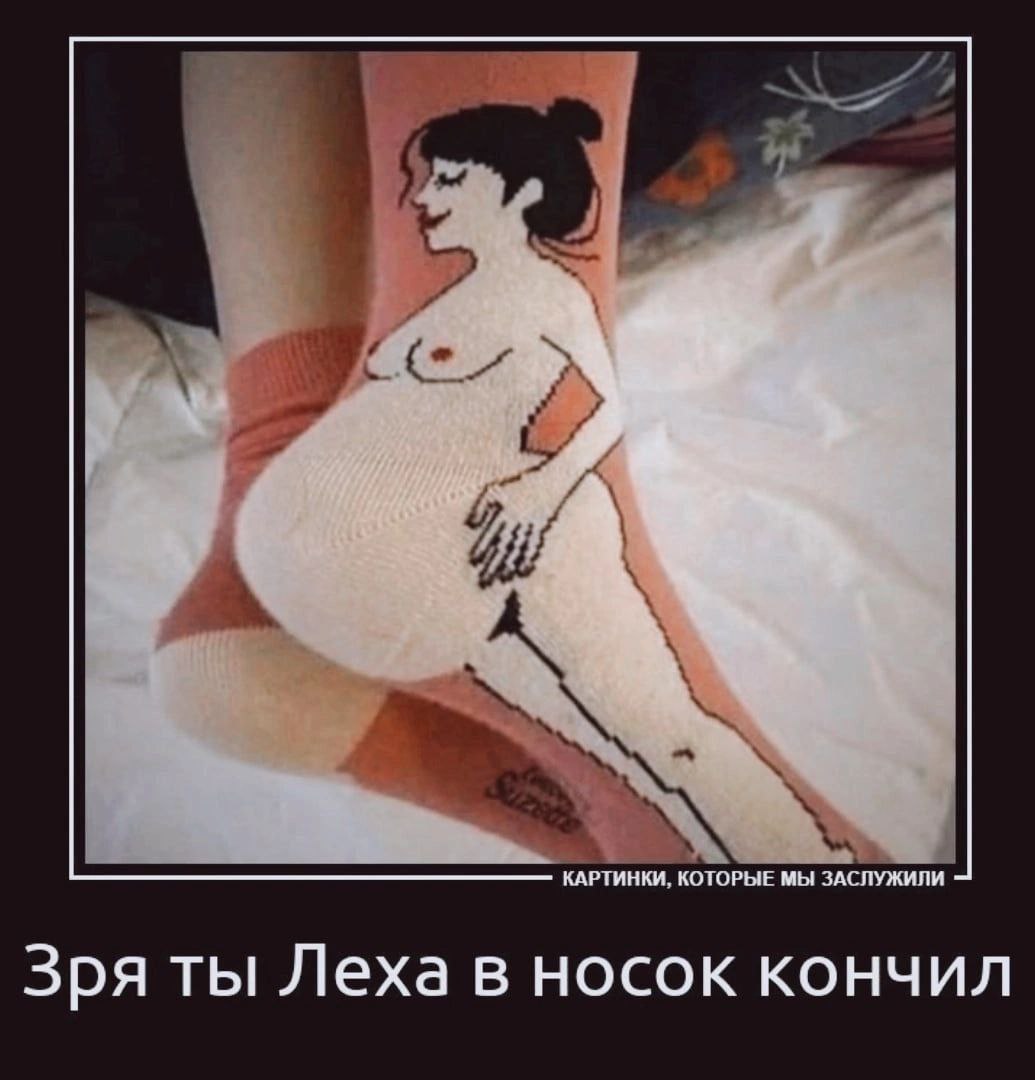 у 4 КАРТИНКИ, КОТОРЫЕ МЫ ЗАСЛУЖИЛИ Зря ты Леха в носок кончил
