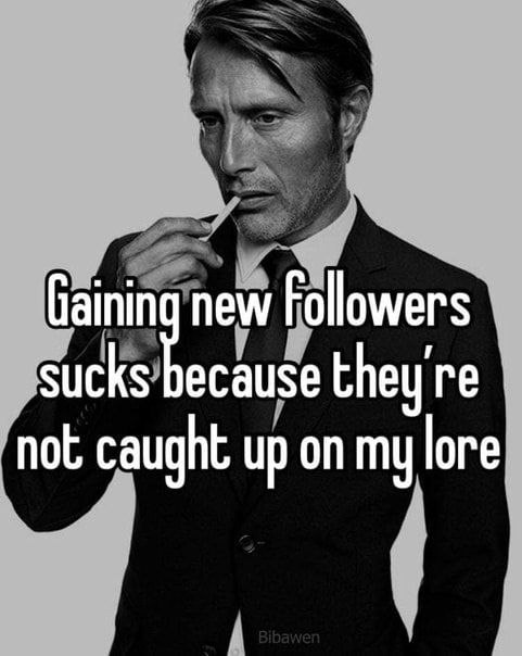 ати new Followers sucks ecause they not caught up on my lore