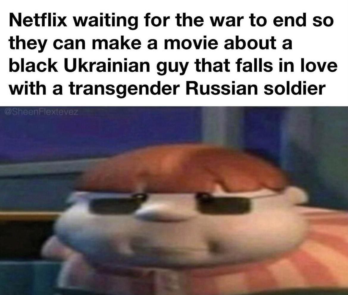 Netflix waiting for the war to end so they can make a movie about a black Ukrainian guy that falls in love with a transgender Russian soldier