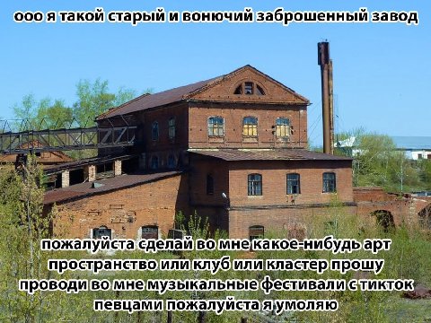 ооо ятакои старыи и вонючии заброшенный завод 28 we ioe a At it it i пожалуй ‚сделай какое арт, 4 npoc ран TBO или клубили прошу, проводи MHe музыкальные оляю певцами] пожалуй