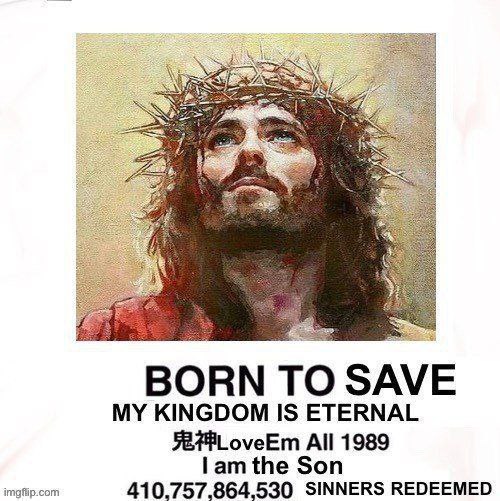 BORN TO SAVE MY KINGDOM IS ETERNAL омеЕт All 1989 the Son SINNERS REDEEMED