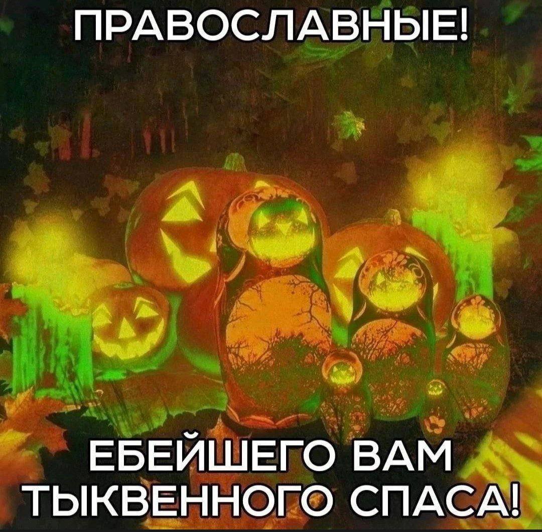 ПРАВОСЛАВНЫЕ! ЕБЕЙШЕГО ВАМ ТЫКВЕННОГО СПАСА!
