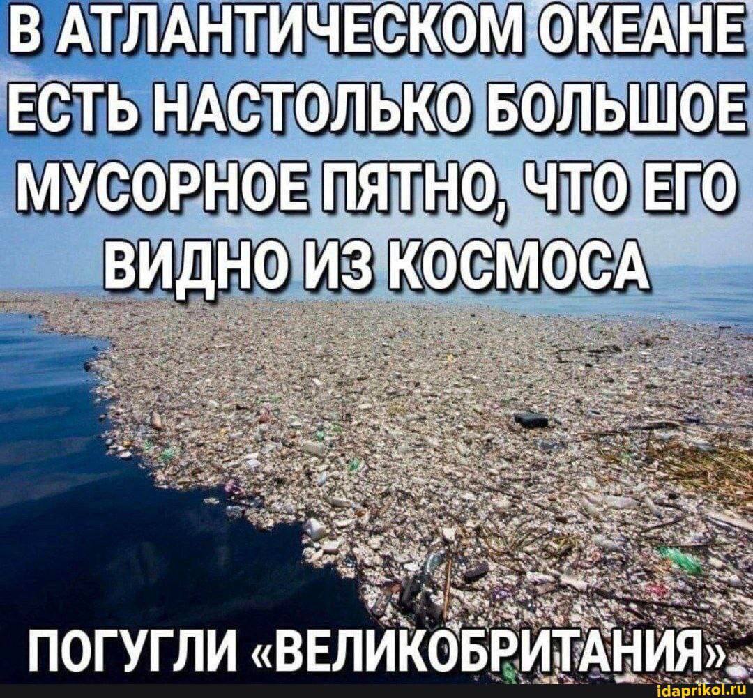 В АТЛАНТИЧЕСКОМ ОКЕАНЕ ЕСТЬ НАСТОЛЬКО БОЛЬШОЕ МУСОРНОЕ ПЯТНО, ЧТО ЕГО ПОГУГЛИ «ВЕЛИКОБРИТАНИЯ».