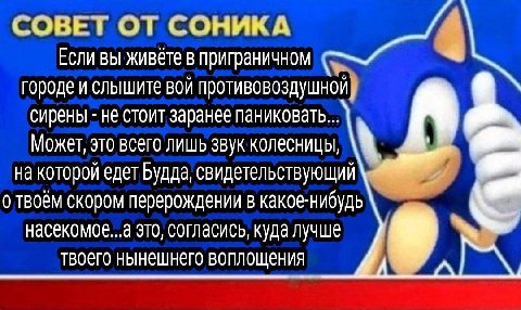 СОВЕТ ОТ СОНИКА 4 Если вы живёте в приграничном городе и слышите вой противовоздушной] сирены не стоит заранее паниковать... Может, это всего лишь звук колесницы, на которой едет Будда, свидетельствую