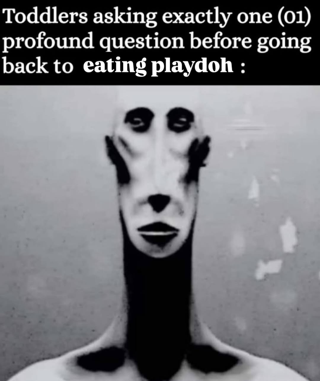 Toddlers asking exactly one (01) profound question before going back to eating playdoh