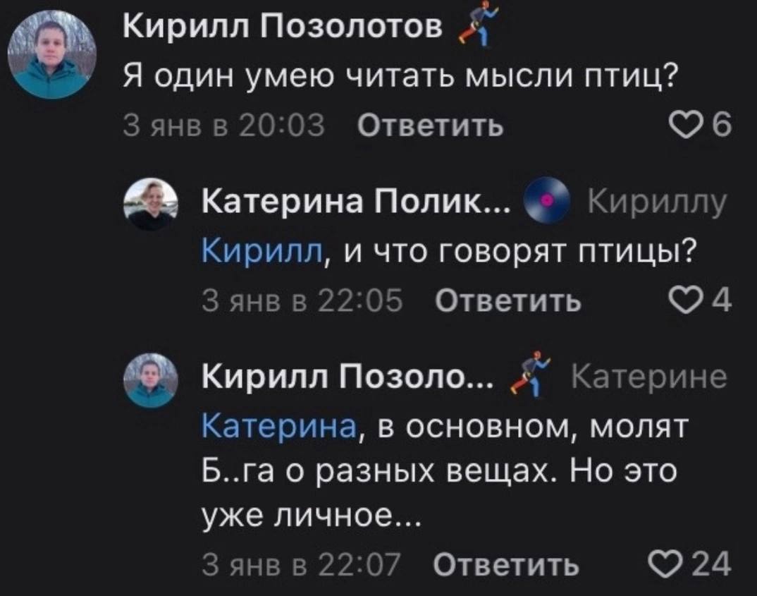 Кирилл Позолотов Яодин умею читать мысли птиц? Зянвв 20:03 Ответить Катерина Полик... Кириллу Кирилл, и что говорят птицы? Зянвв 22:05 Ответить Кирилл Позоло... Я’ Катерине Катерина, в основном, молят