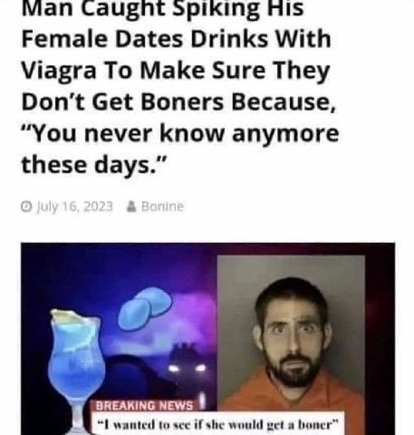 Vian Caugnt spiking Ais Female Dates Drinks With Viagra To Make Sure They Don’t Get Boners Because, “You never know anymore these days.” 2 BREAKING NEWS wanted to see if she would get a boner